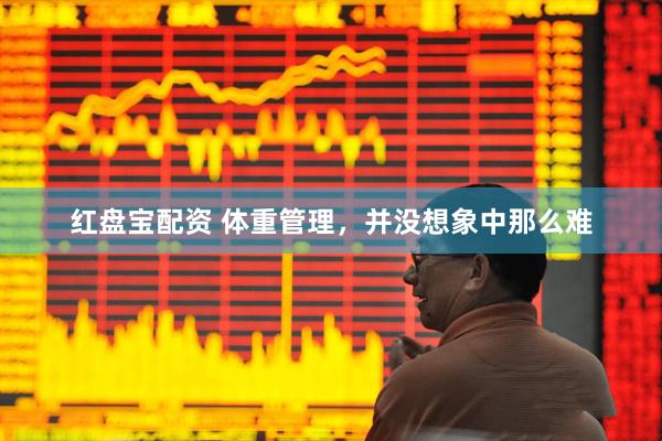 红盘宝配资 体重管理，并没想象中那么难